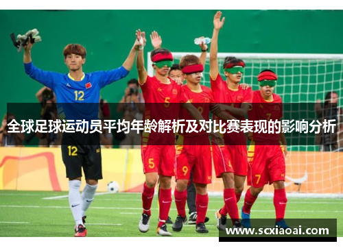 全球足球运动员平均年龄解析及对比赛表现的影响分析