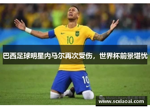 巴西足球明星内马尔再次受伤，世界杯前景堪忧