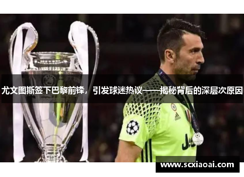 尤文图斯签下巴黎前锋，引发球迷热议——揭秘背后的深层次原因