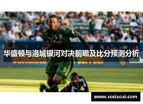 华盛顿与洛城银河对决前瞻及比分预测分析